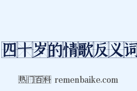 四十岁的情歌反义词是什么意思的图片